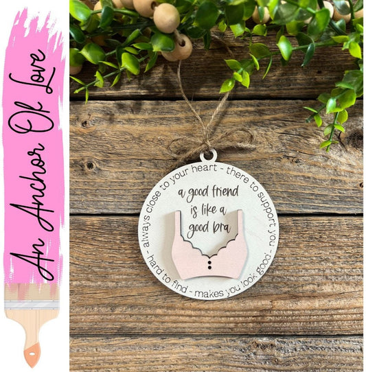 A good friend is like a good bra Ornament - 4.5-2 layer- lots of bra colors - great gift idea for anytime-gag gift-friendship ornament