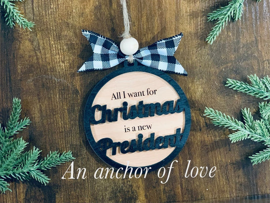 All I want for Christmas is a new president gag gift ornament